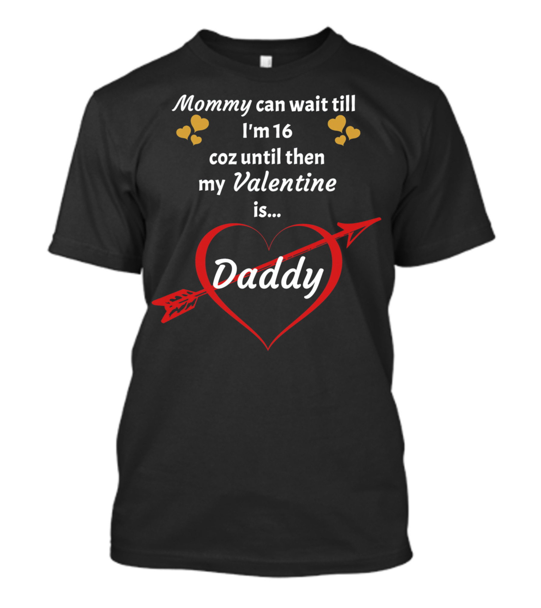 Mommy Can Wait Till I'm 16 Coz Until Then My Valentine Is Daddy T-Shirt