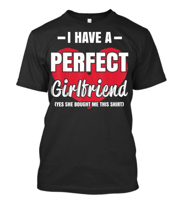 I Have A Perfect Girlfriend T-Shirt