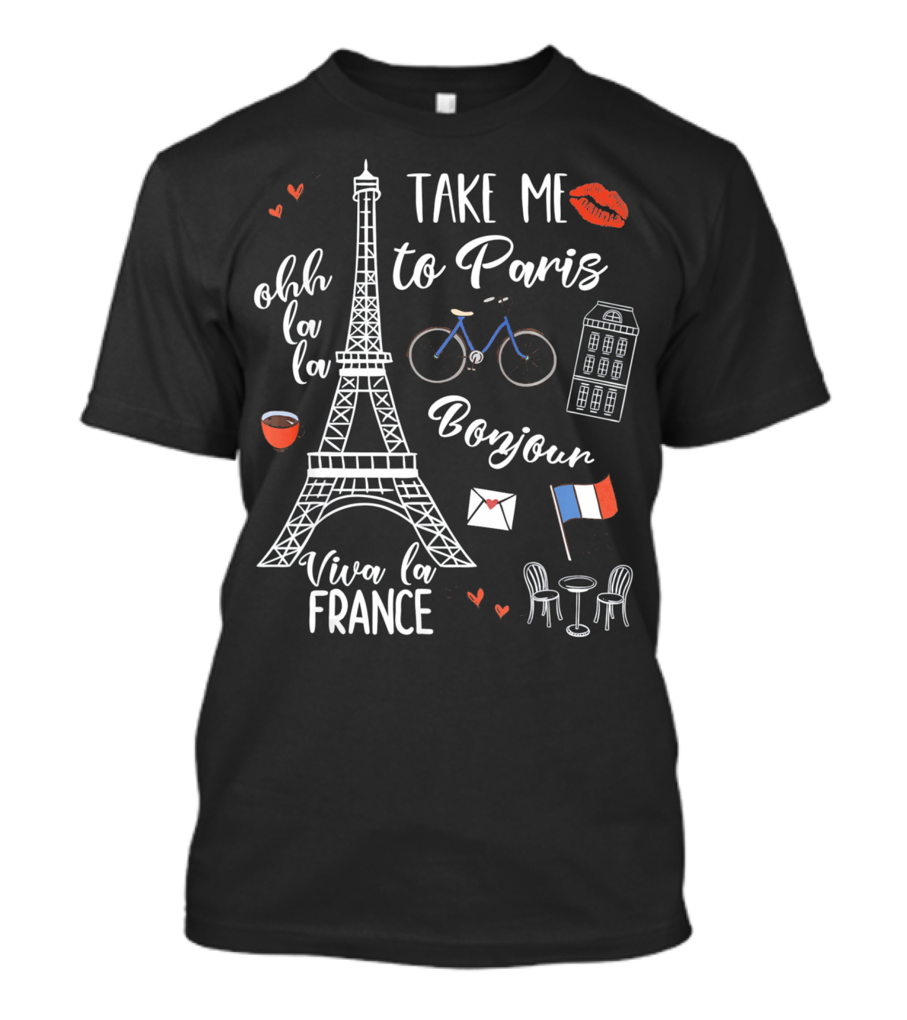 Take Me To Paris Eiffel Tower Viva La France Bonjour Ohh La La Valentines T-Shirt