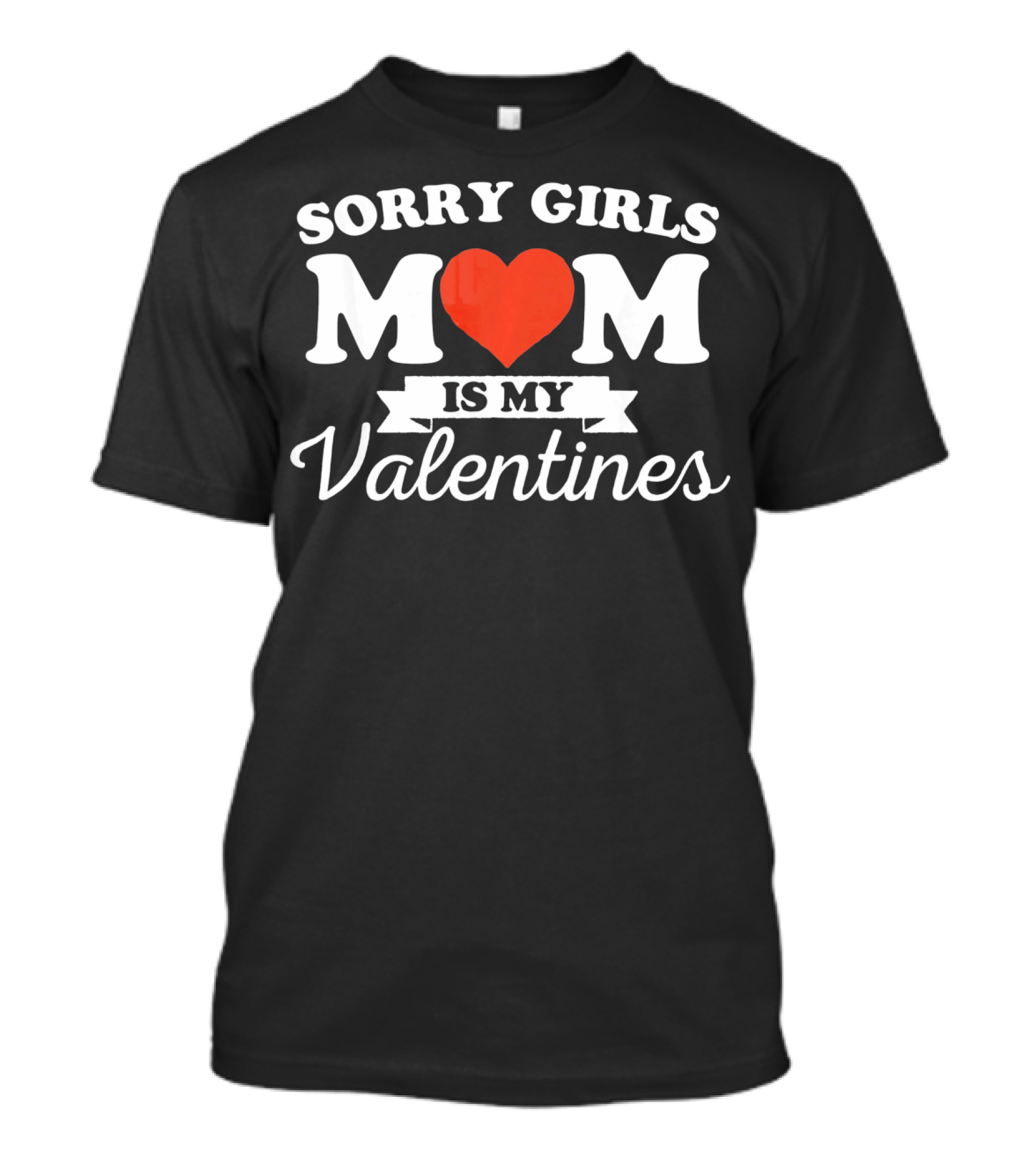 Sorry Girls Mom Is My Valentine T-Shirt