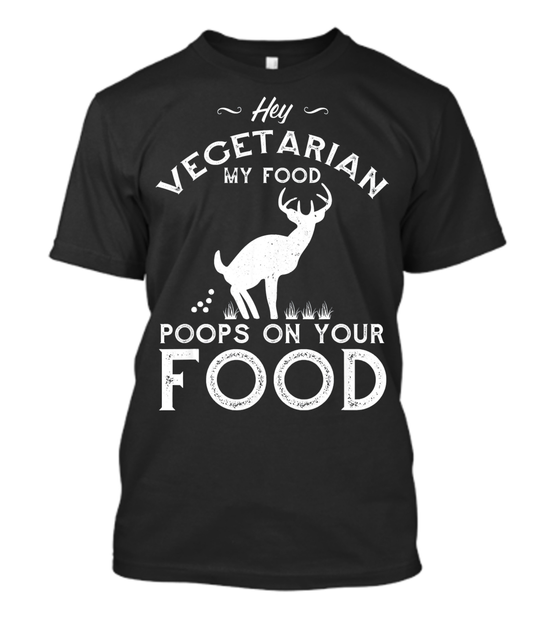 Hey Vegetarian My Food Poops On Your Food Deer T-Shirt