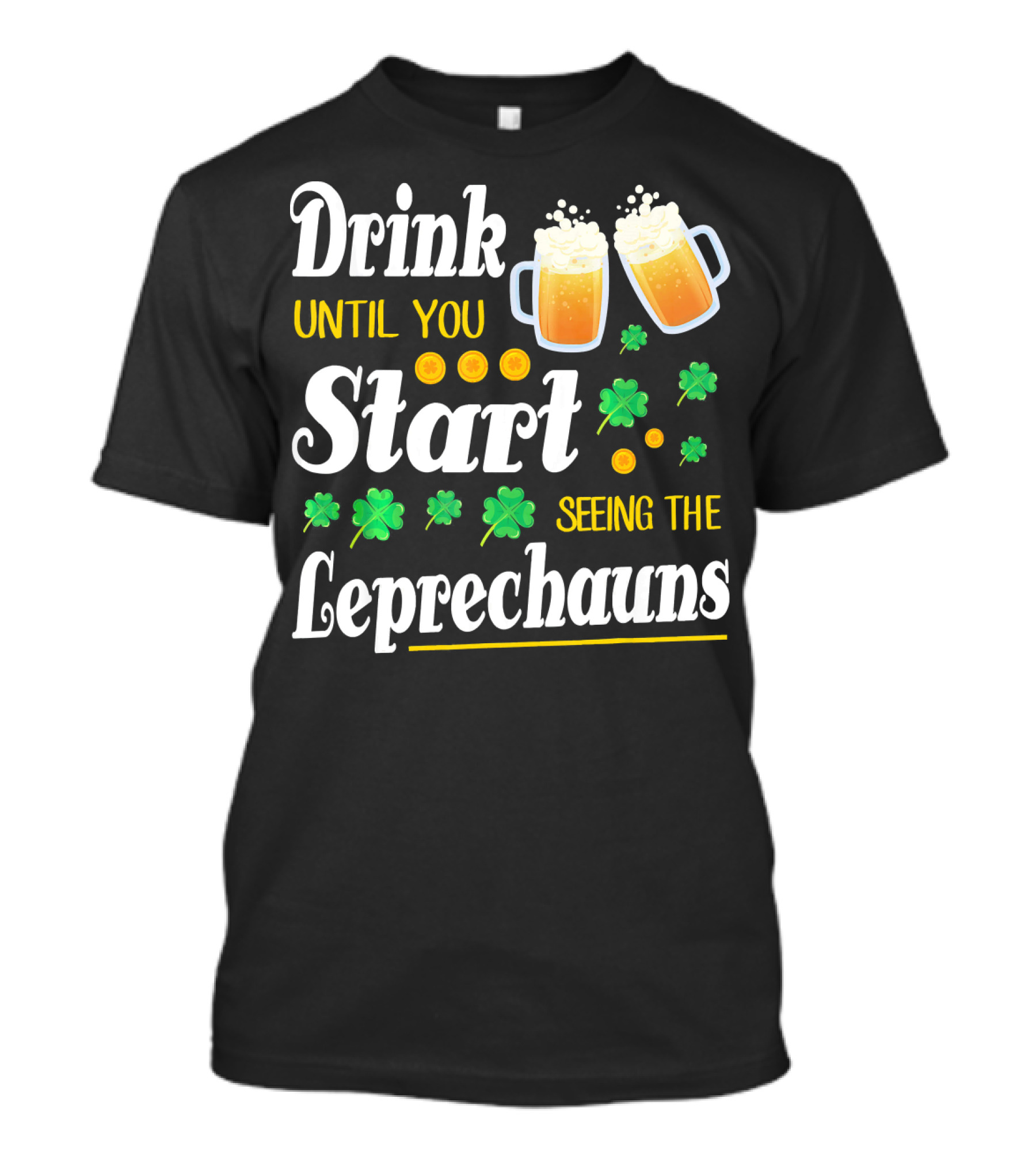 Drink Until You Start Seeing The Leprechauns Shamrocks And Beer T-Shirt