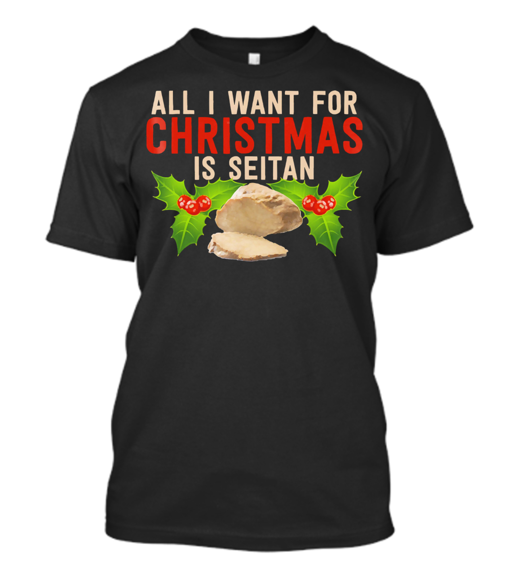 All I Want For Christmas Is Seitan Holiday T-Shirt