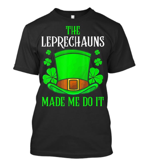 The Leprechauns Made Me Do It Hat Shamrocks T-Shirt