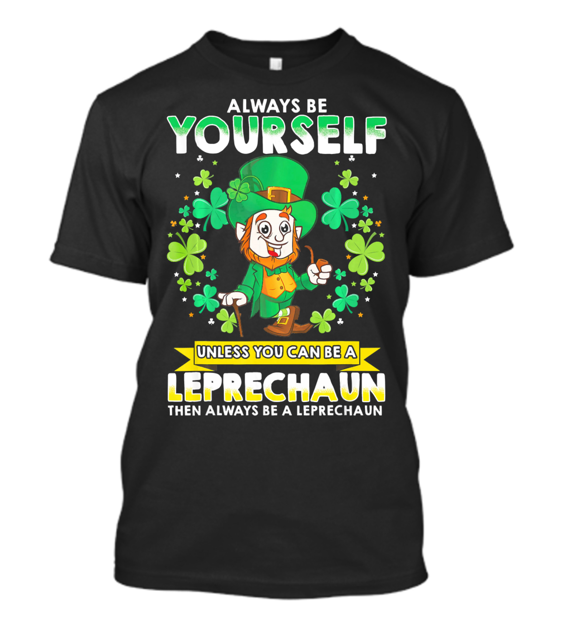Always Be Yourself Unless You Can Be A Leprechaun Then Always Be A Leprechaun T-Shirt