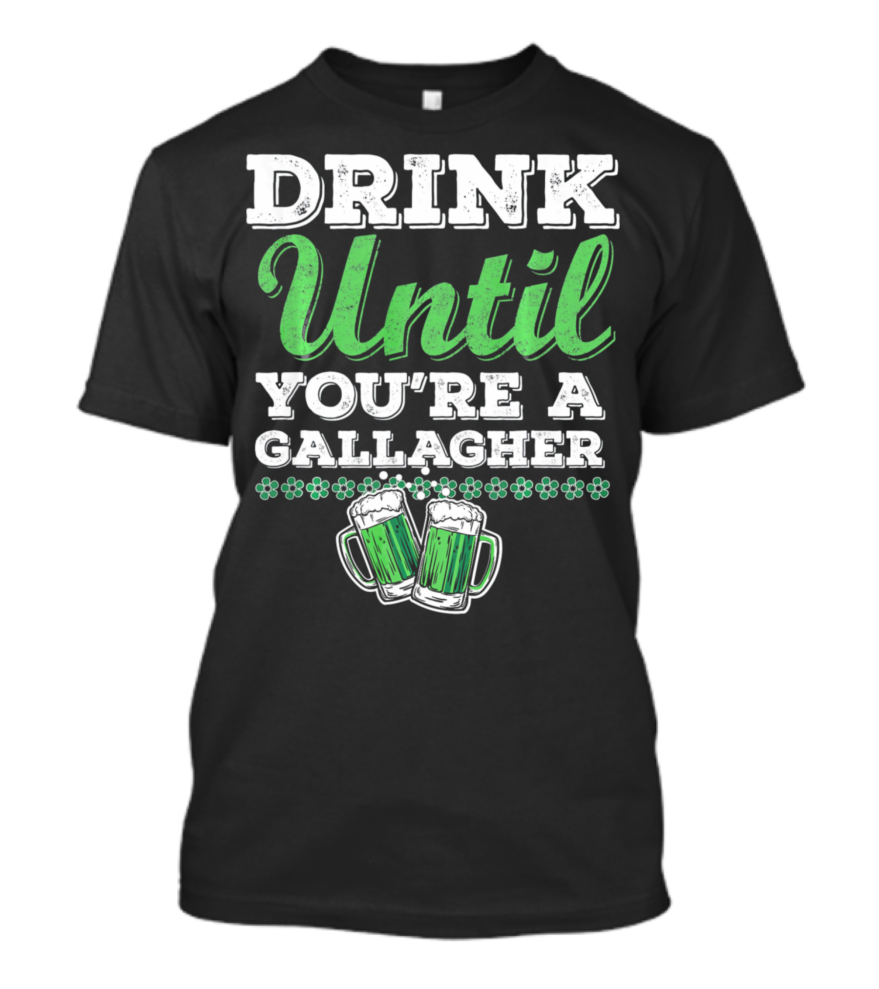 Drink Until You're A Gallagher St Patrick's Day Green Beer Mugs T-Shirt
