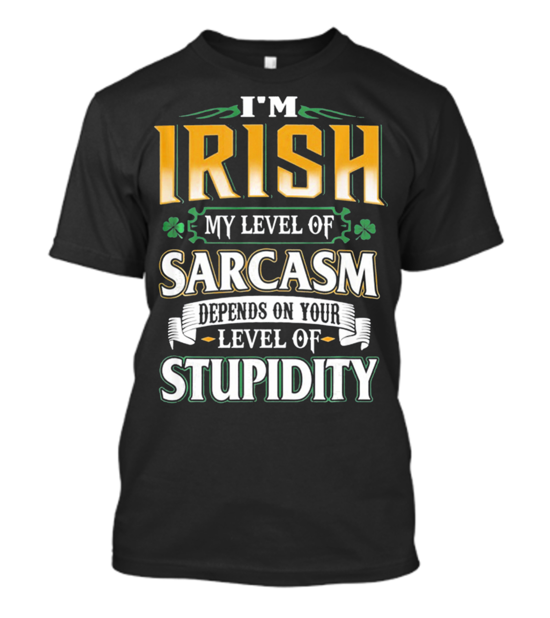 I'm Irish My Level Of Sarcasm Depends On Your Level Of Stupidity T-Shirt