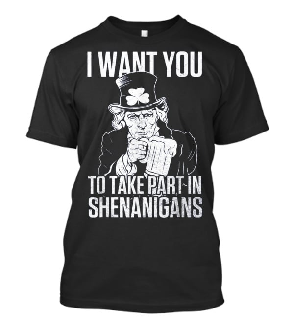 I Want You To Take Part In Shenanigans Irish Uncle Sam St. Patrick's Day T-Shirt