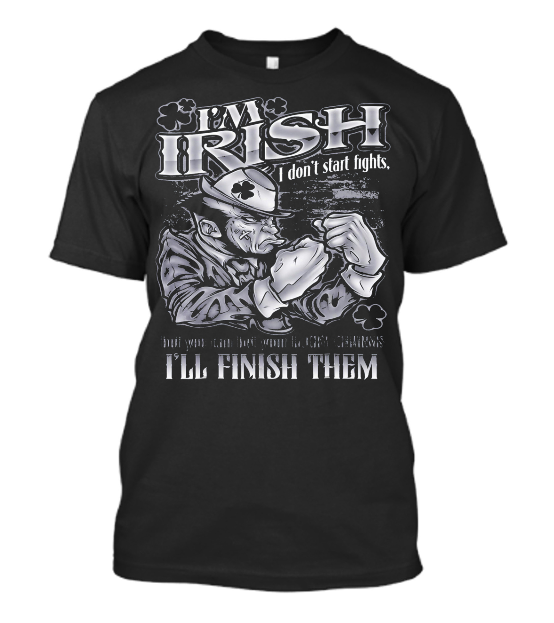 I'm Irish I Don't Start Fights I'll Finish Them T-Shirt