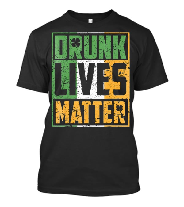 Saint Patricks Day Drunk Lives Matter T-Shirt