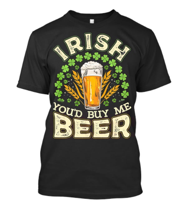 Irish You'd Buy Me A Beer Shamrock And Pint T-Shirt