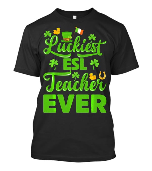 Luckiest ESL Teacher Ever St Patrick's Day T-Shirt