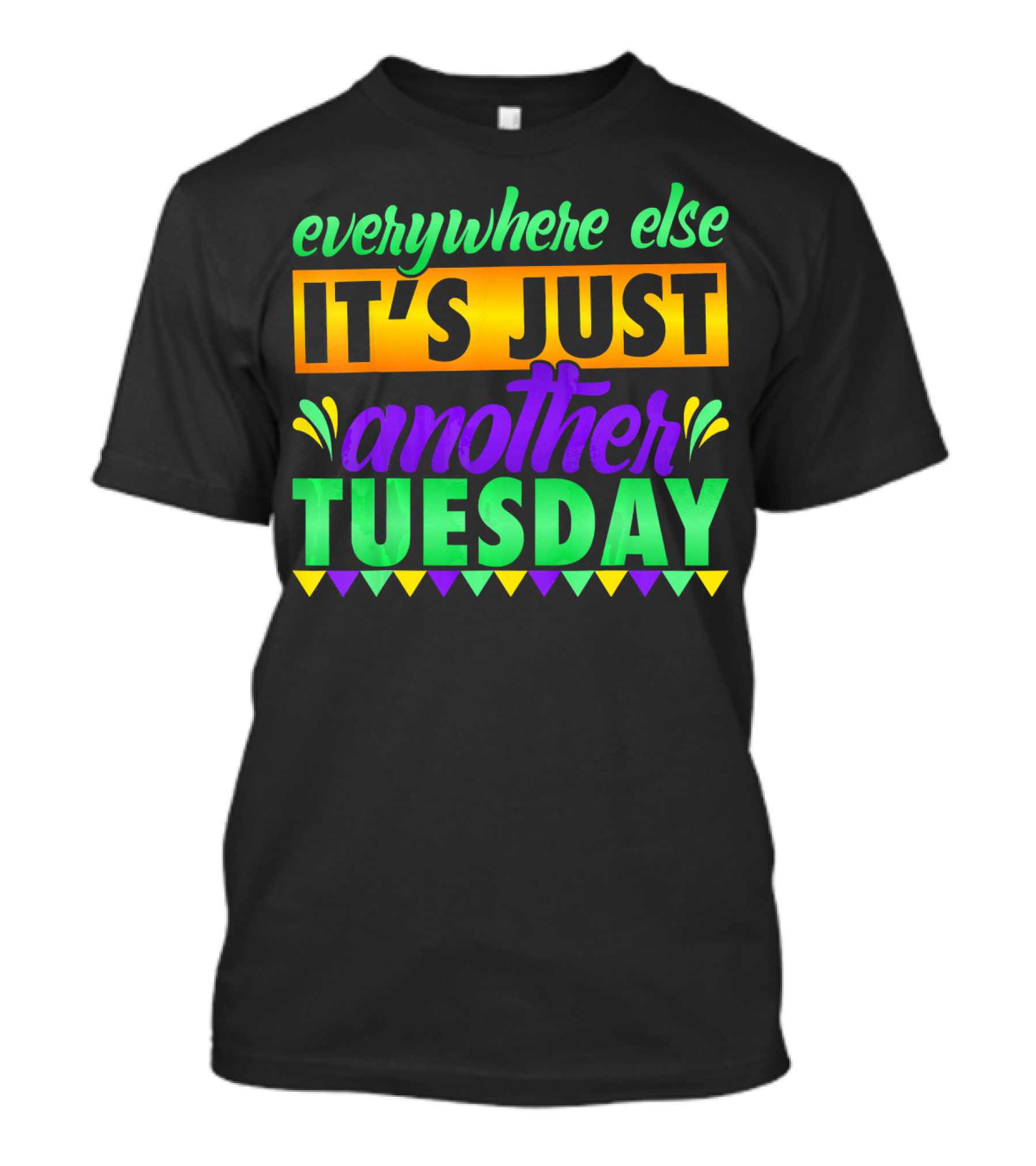 Everywhere Else It's Just Another Mardi Gras Tuesday T-Shirt