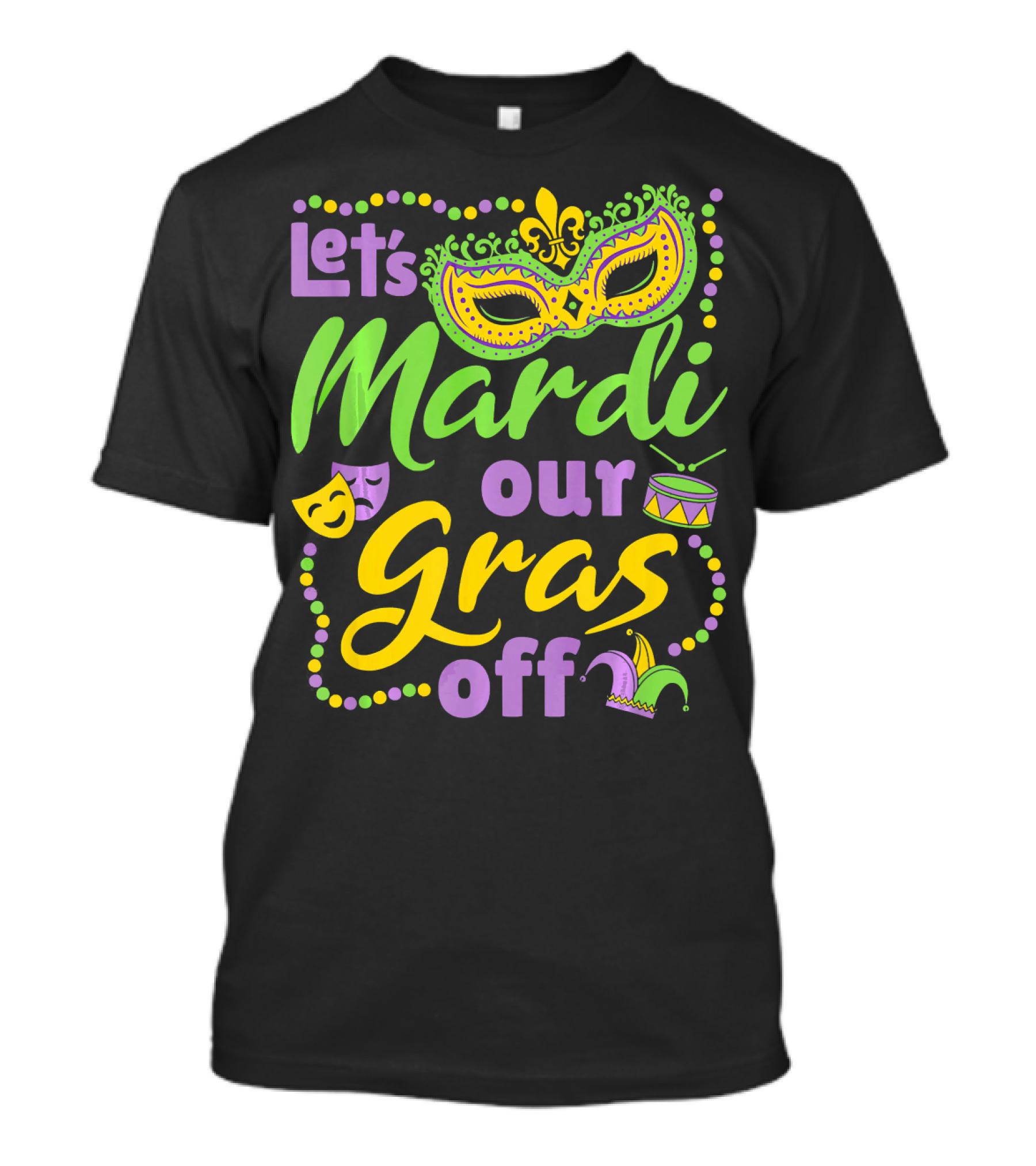 Let's Mardi Our Gras Off T-Shirt