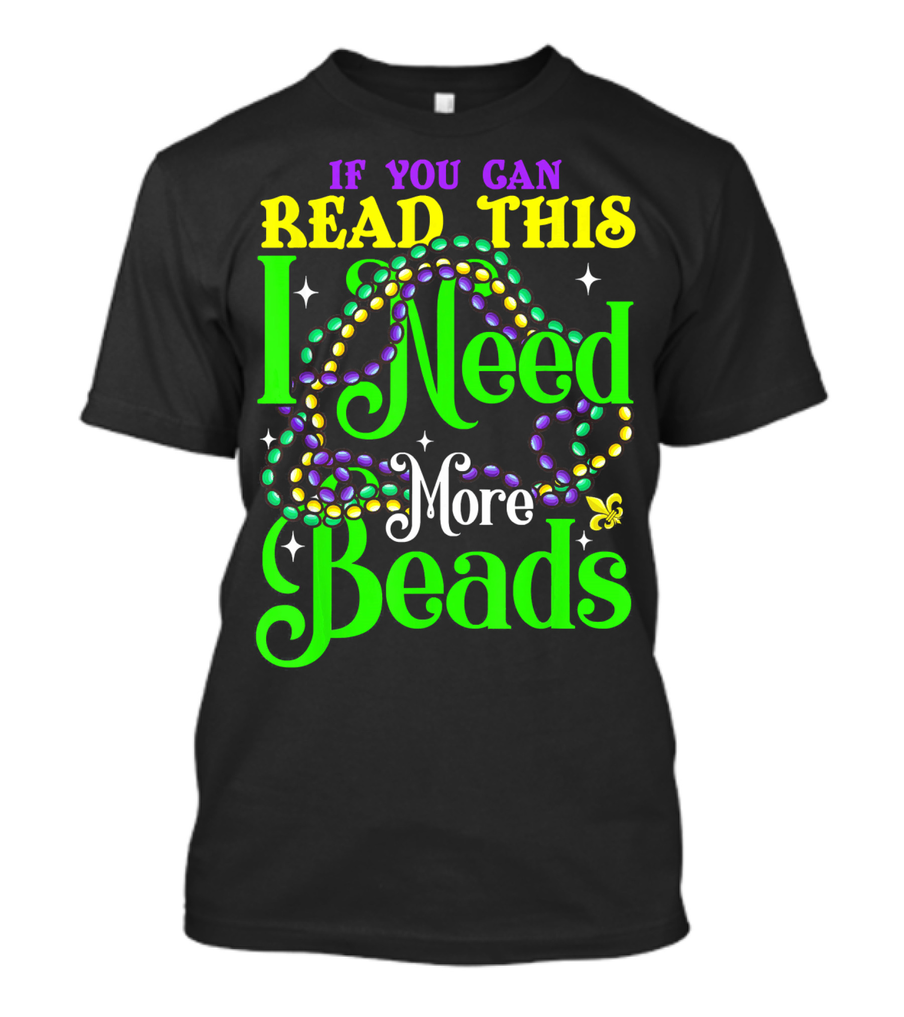 If You Can Read This I Need More Beads Mardi Gras T-Shirt