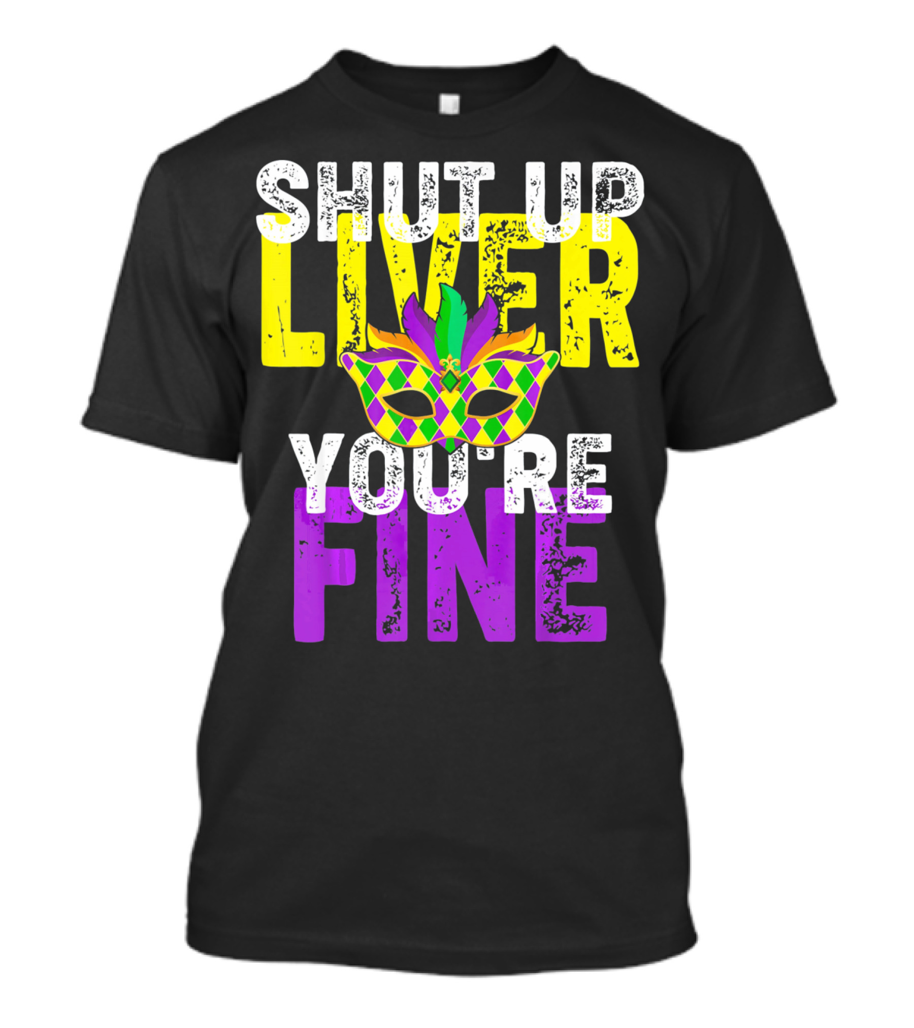 Shut Up Liver You Are Fine Funny Drinkin Mardi Gras Mask T-Shirt