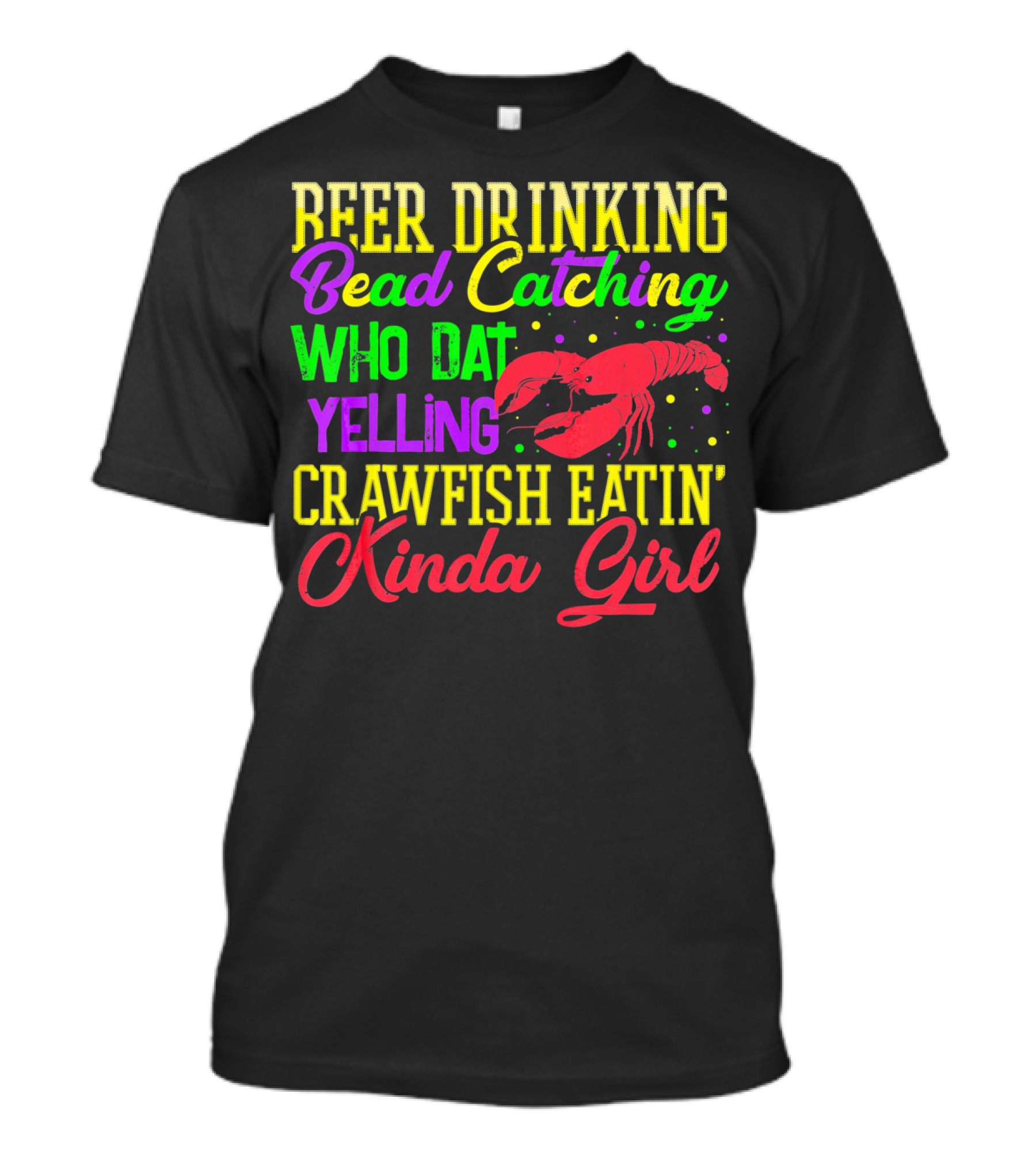 Beer Drinking Bead Catching Who Dat Yelling Crawfish Eatin' Kinda Girl T-Shirt