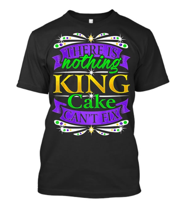 There Is Nothing King Cake Can't Fix Mardi Gras Colors T-Shirt