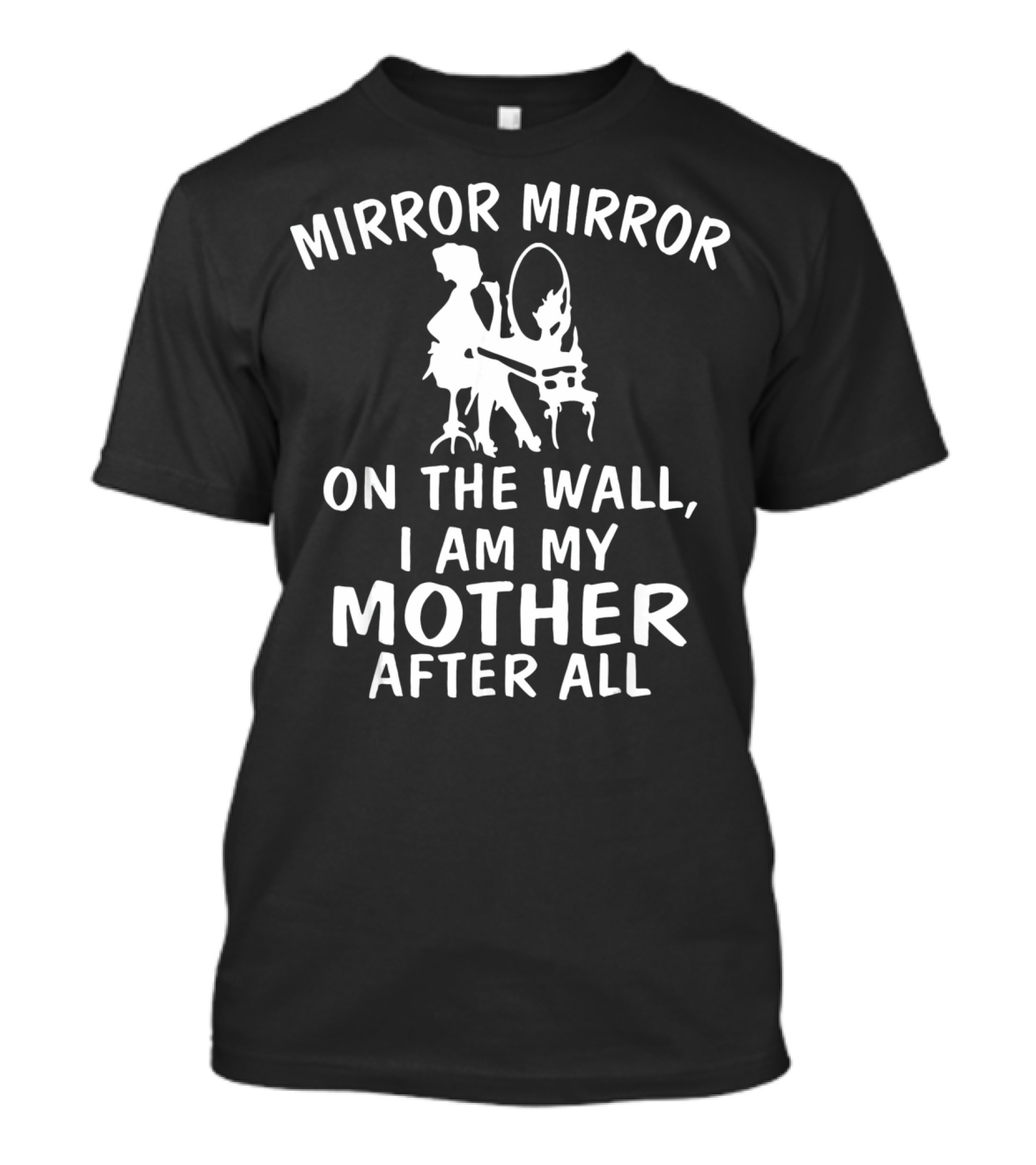 Mirror Mirror On The Wall I Am My Mother After All T-Shirt