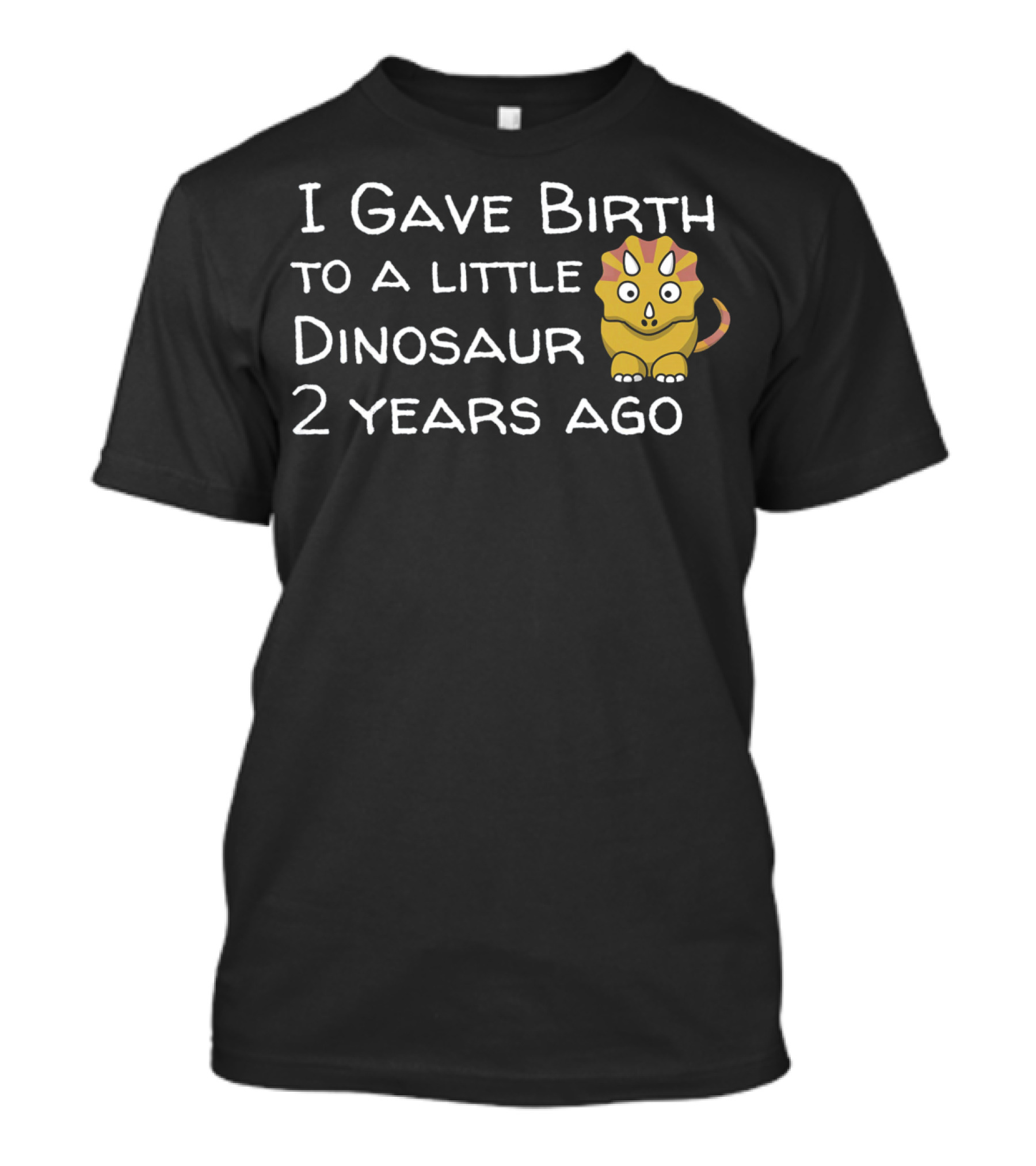 I Gave Birth To A Little Dinosaur 2 Years Ago T-Shirt