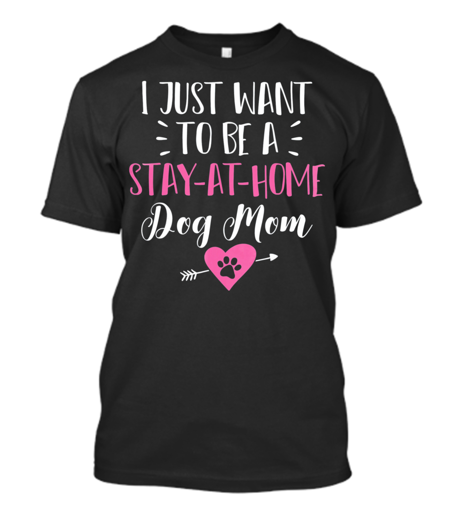 I Just Want To Be A Stay-at-Home Dog Mom T-Shirt