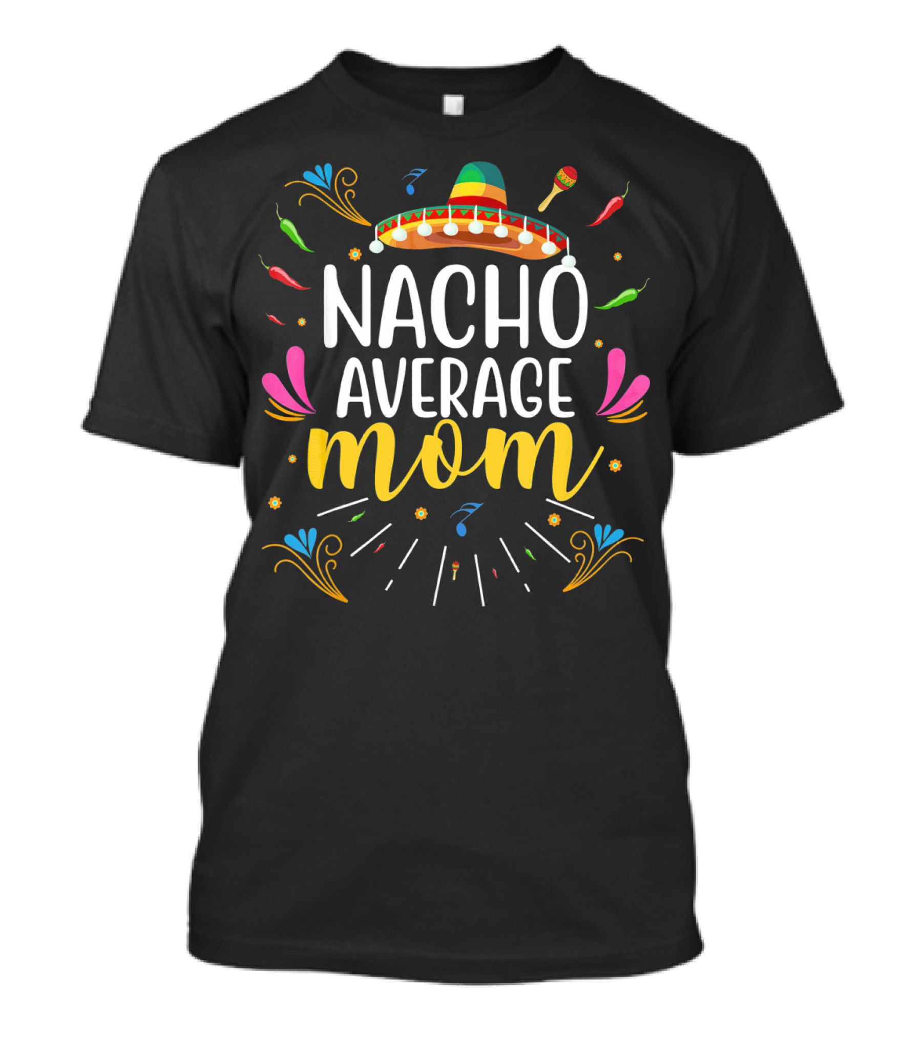 Nacho Average Mom Cinco De Mayo Sombrero Chili Maracas Festive T-Shirt