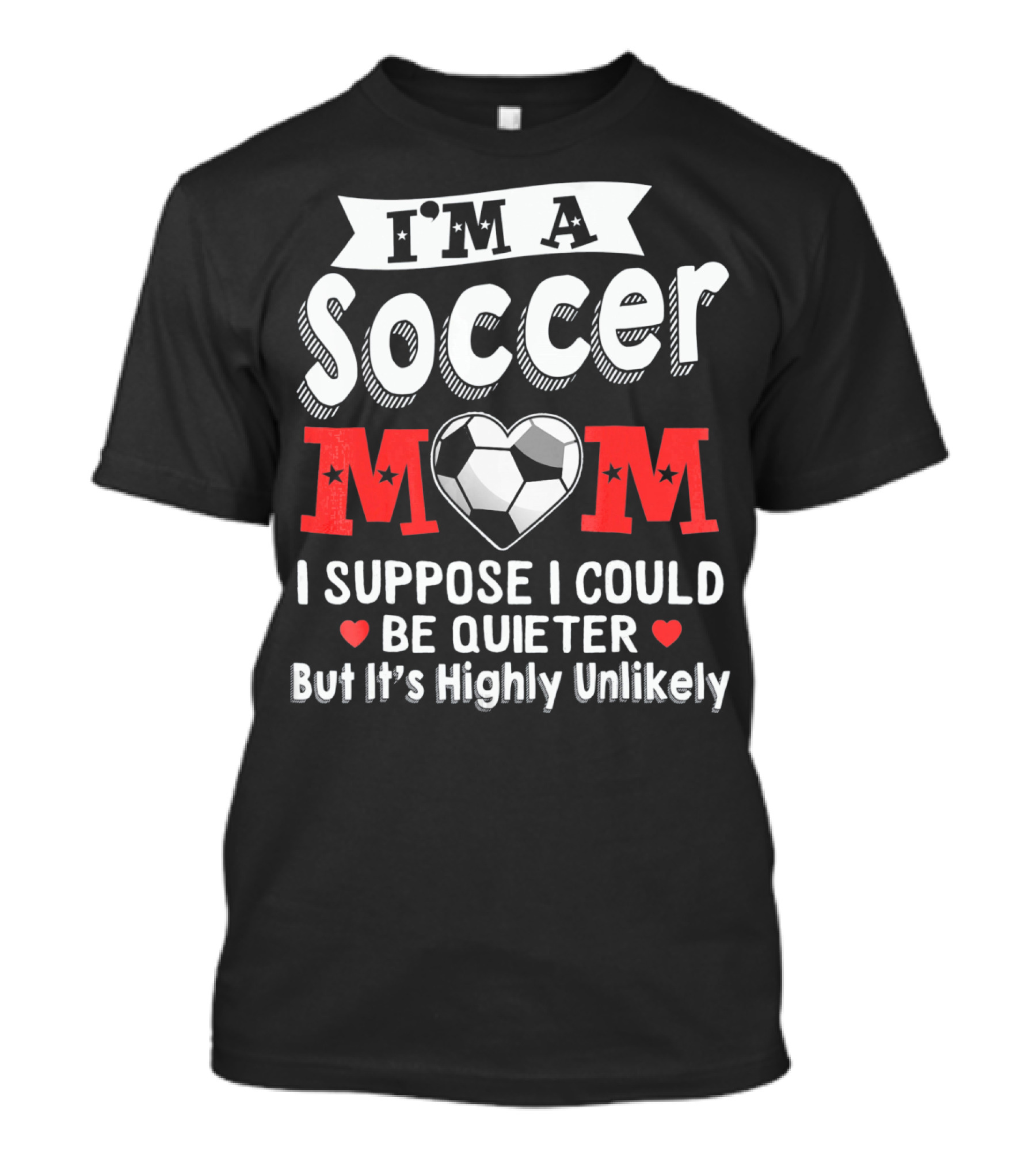 I'm A Soccer Mom I Suppose I Could Be Quieter But It's Highly Unlikely T-Shirt