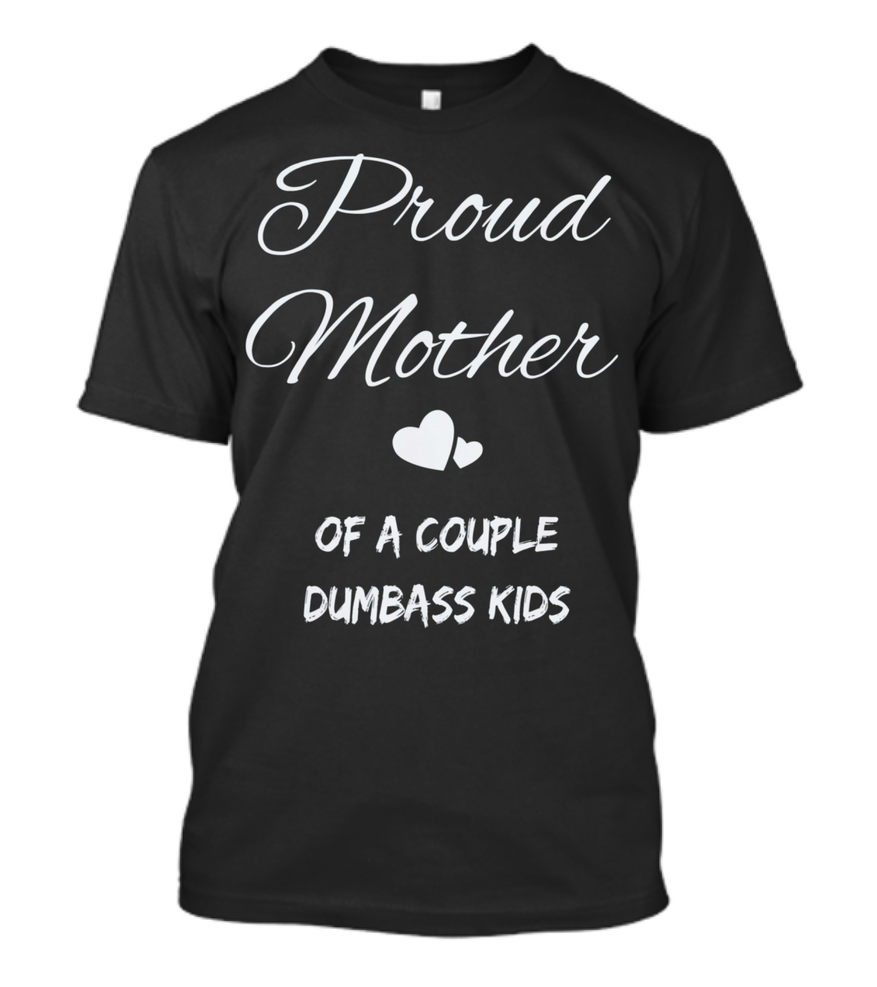 Proud Mother Of A Couple Dumbass Kids T-Shirt