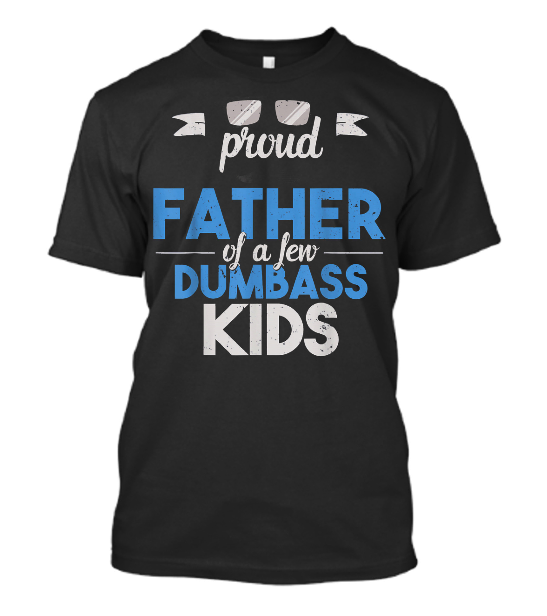 Proud Father Of A Few Dumbass Kids Dad T-Shirt