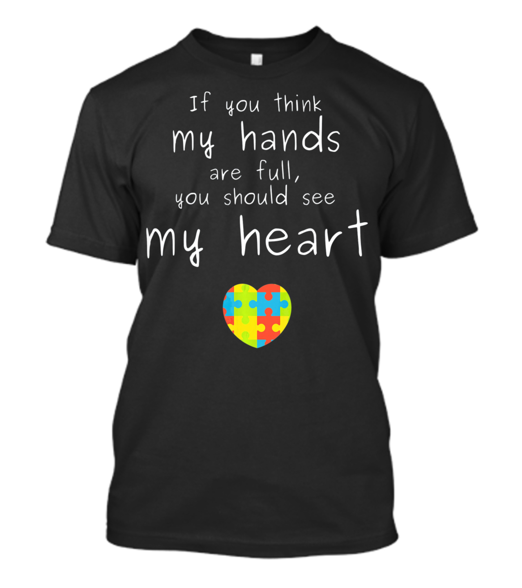 If You Think My Hands Are Full You Should See My Heart Autism Awareness Puzzle Heart T-Shirt