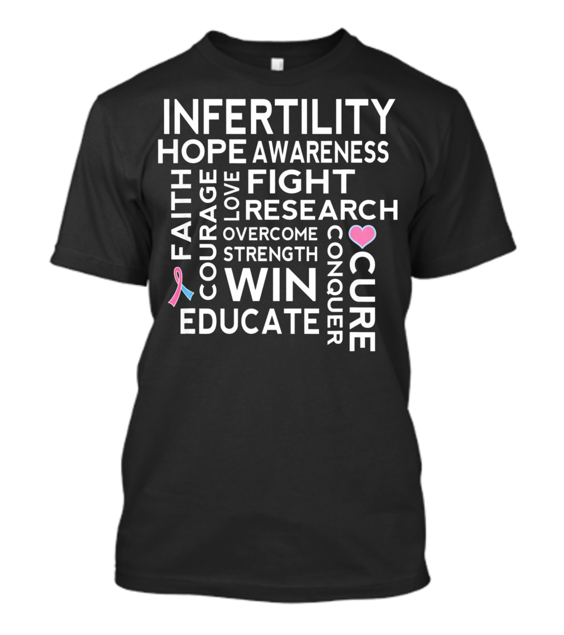 Infertility Hope Awareness Faith Courage Love Fight Research Overcome Strength Win Educate Cure Conquer T-Shirt