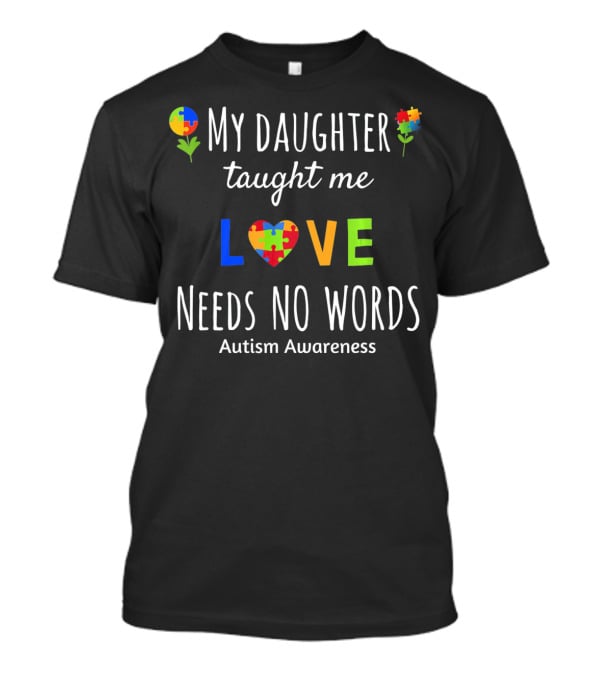 My Daughter Taught Me Love Needs No Words Autism Awareness T-Shirt