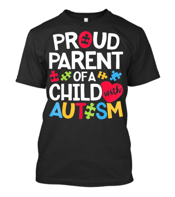 Proud Parent Of A Child With Autism Colorful Puzzle Pieces And Heart T-Shirt