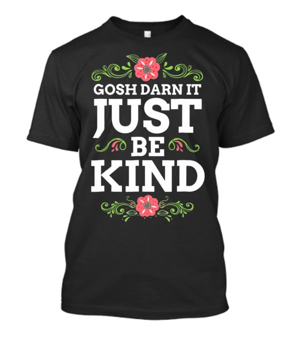 Gosh Darn It Just Be Kind Floral Elements T-Shirt