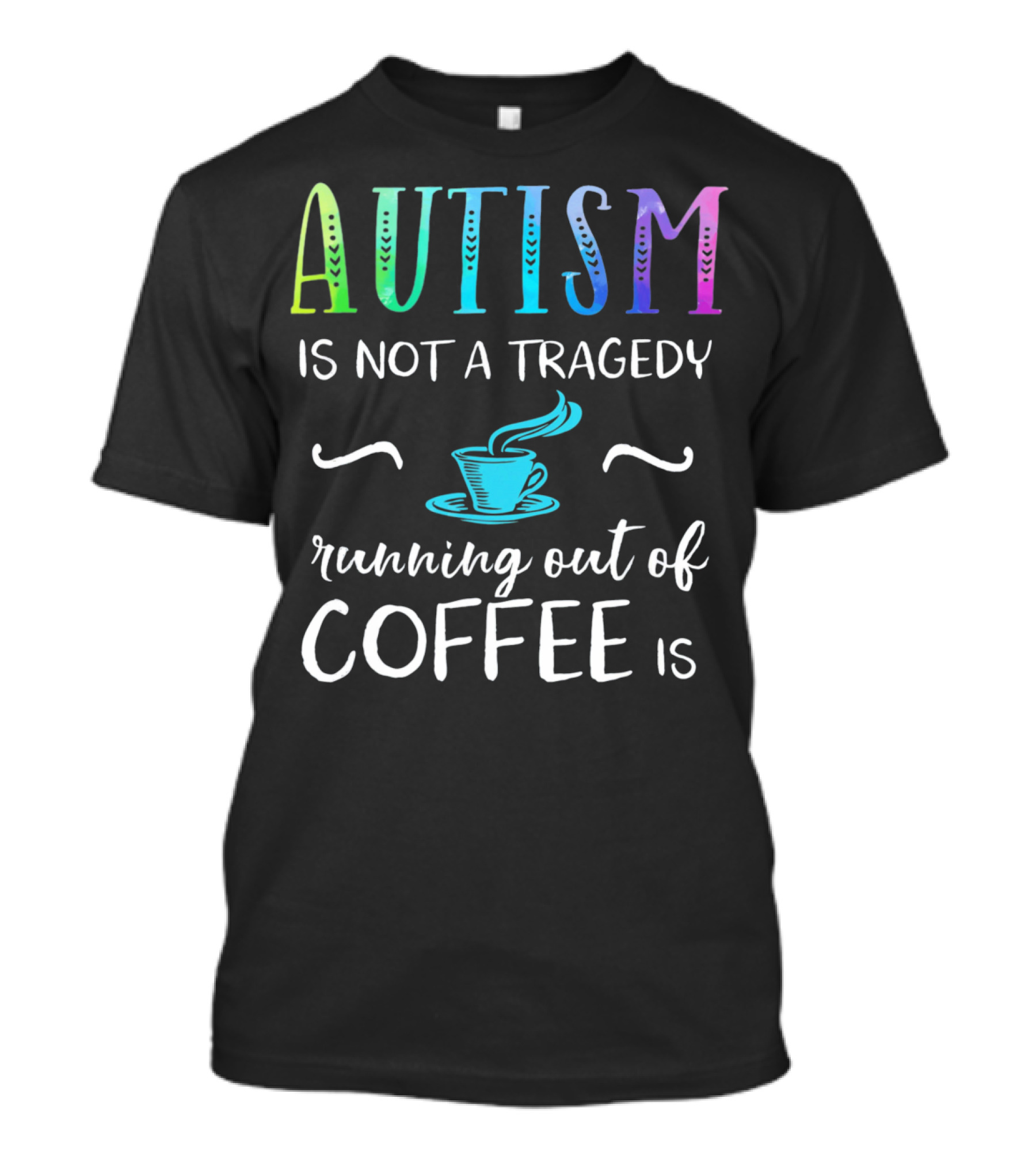 Autism Is Not A Tragedy Running Out Of Coffee Is T-Shirt