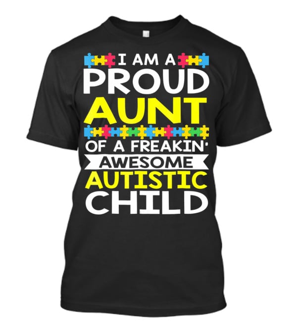 I Am A Proud Aunt Of A Freakin' Awesome Autistic Child T-Shirt