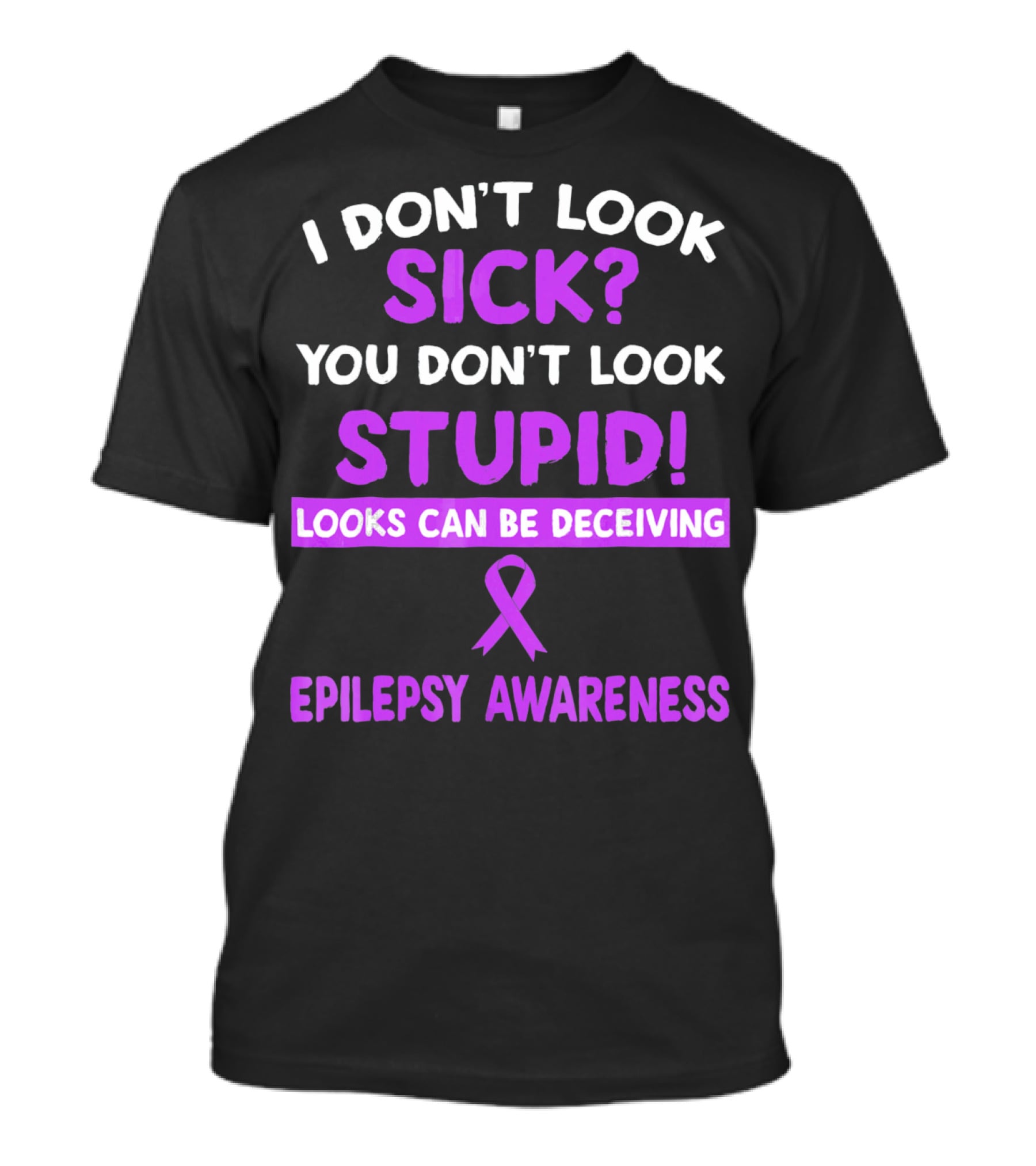 I DON'T LOOK SICK YOU DON'T LOOK STUPID LOOKS CAN BE DECEIVING EPILEPSY AWARENESS T-Shirt