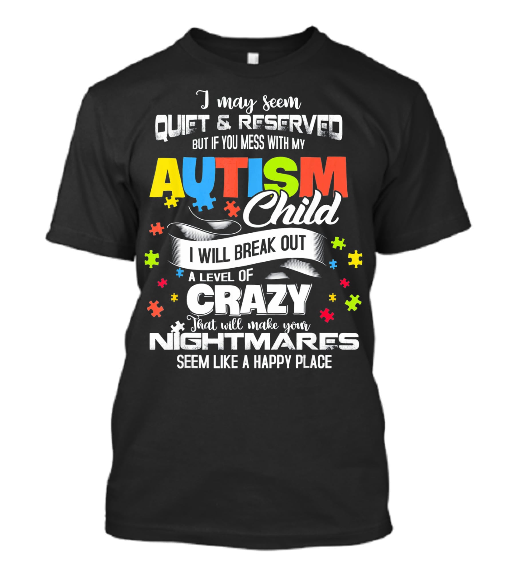 I May Seem Quiet Reserved Mess With My Autism Child I Will Break Out Crazy Nightmares Happy Place T-Shirt