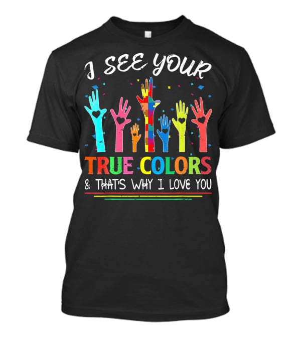 I See Your True Colors And That's Why I Love You Autism Awareness T-Shirt