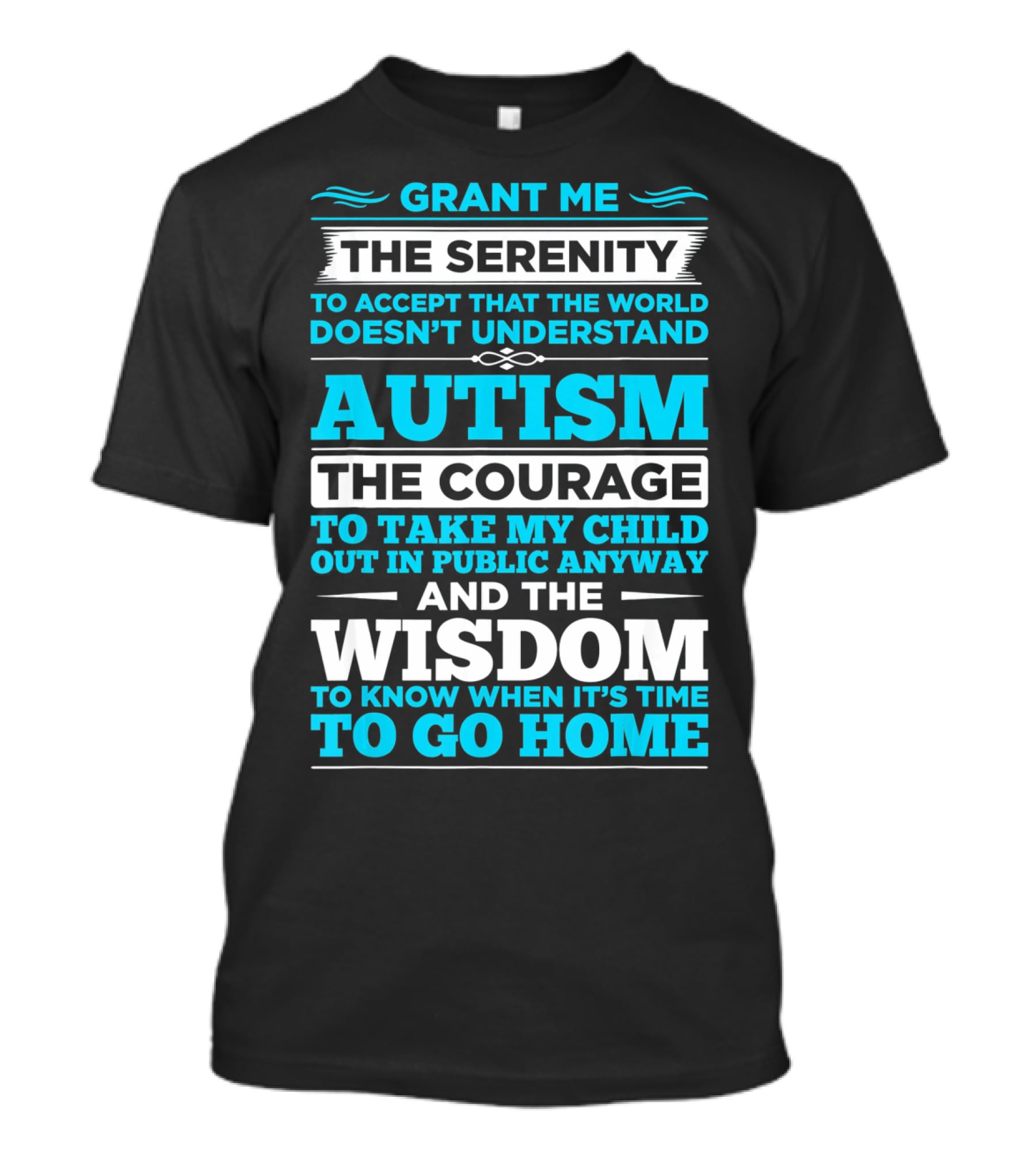 Grant Me The Serenity To Accept That The World Doesn't Understand Autism The Courage To Take My Child Out In Public Anyway And The Wisdom To Know When It's Time To Go Home T-Shirt