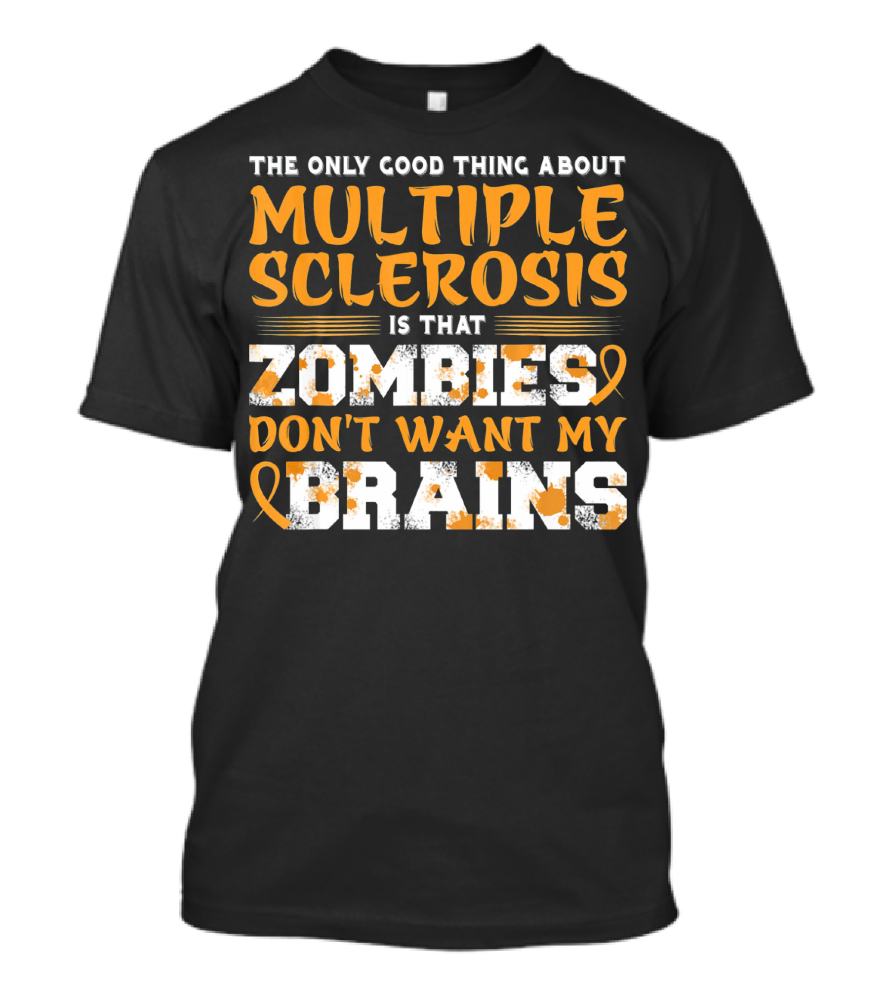 The Only Good Thing About Multiple Sclerosis Is That Zombies Don't Want My Brains T-Shirt