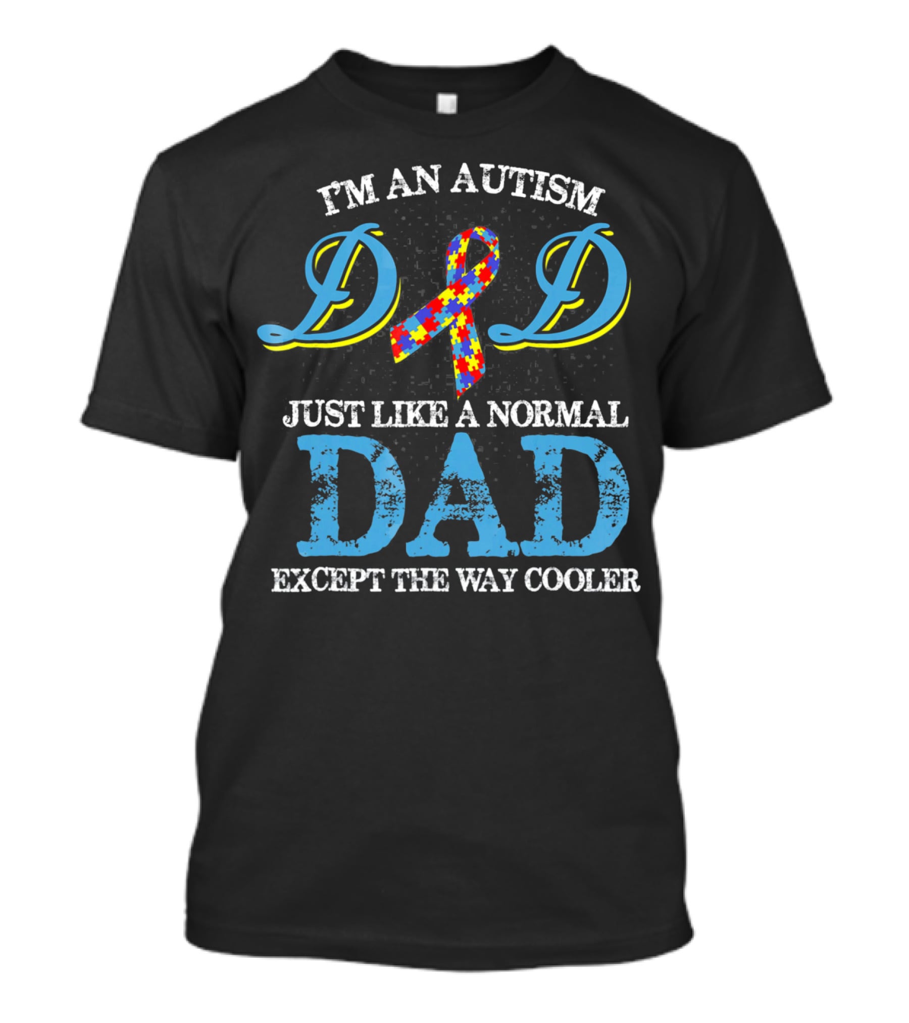I'm An Autism Dad Just Like A Normal Dad Except The Way Cooler T-Shirt