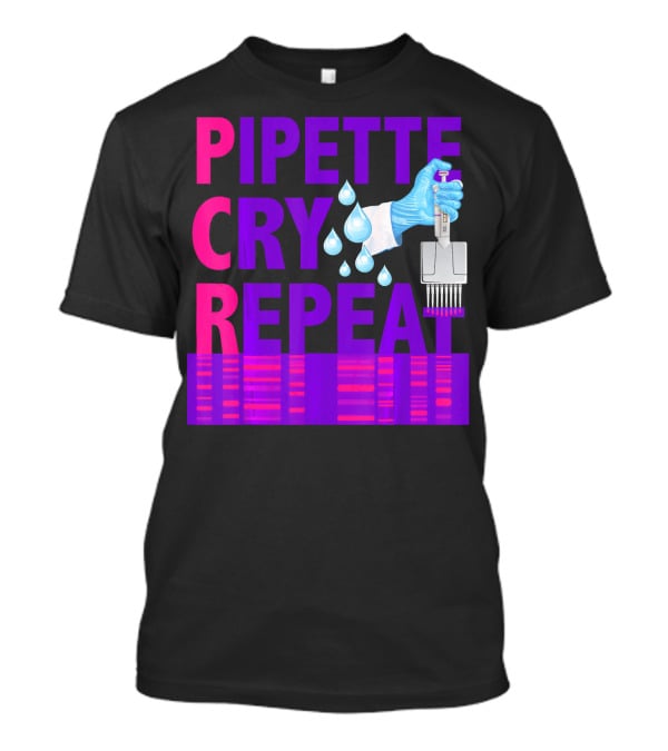 Pipette Cry Repeat DNA Lab Science PCR Process T-Shirt