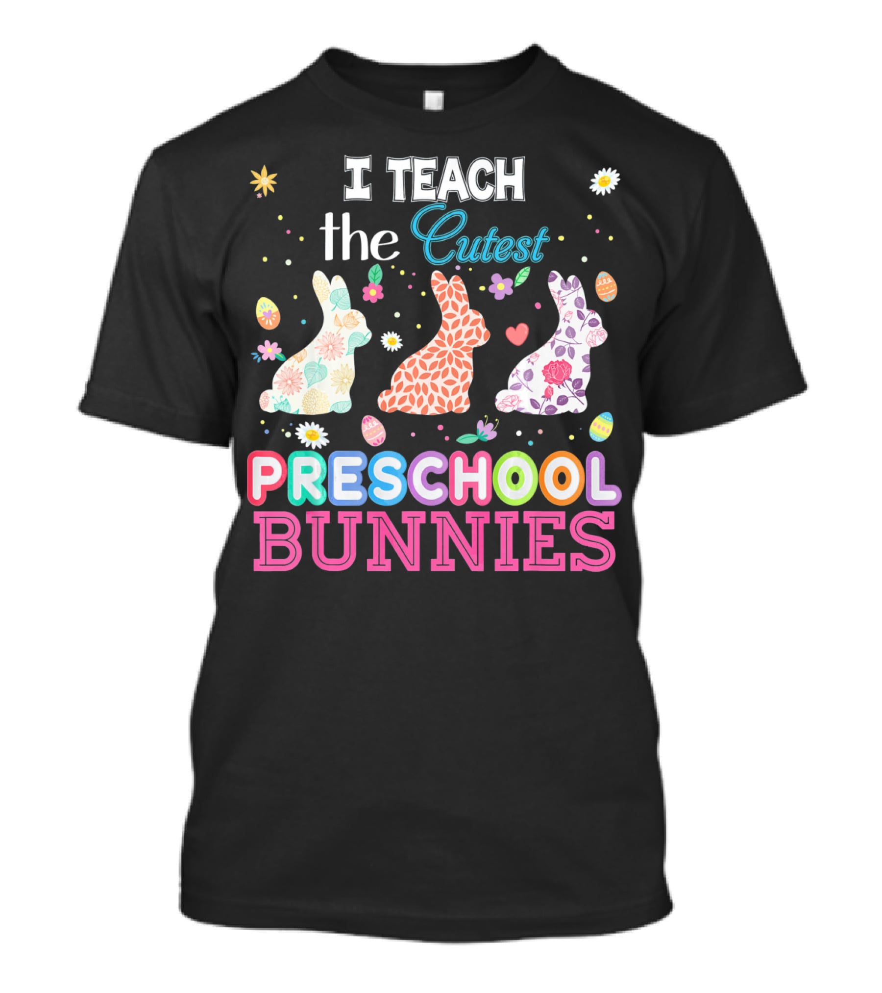 I Teach The Cutest Preschool Bunnies Egg Flowers T-Shirt