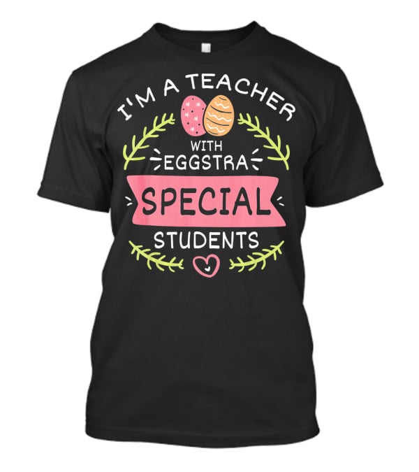 I'm A Teacher With Eggstra Special Students T-Shirt