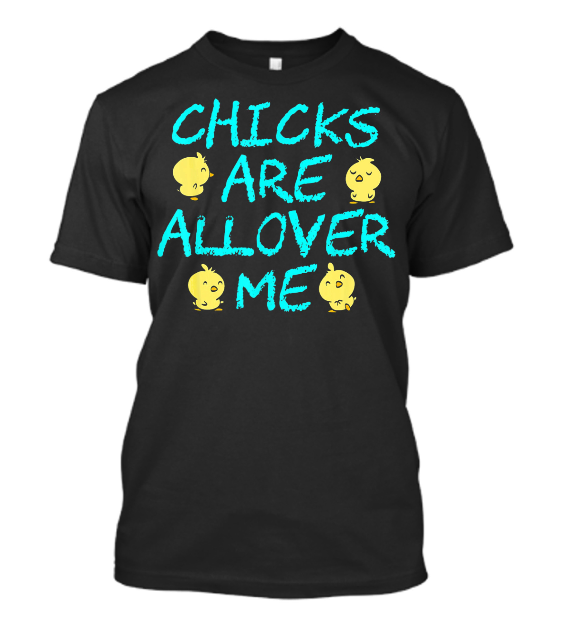 Chicks Are All Over Me Easter Chic Funny T-Shirt