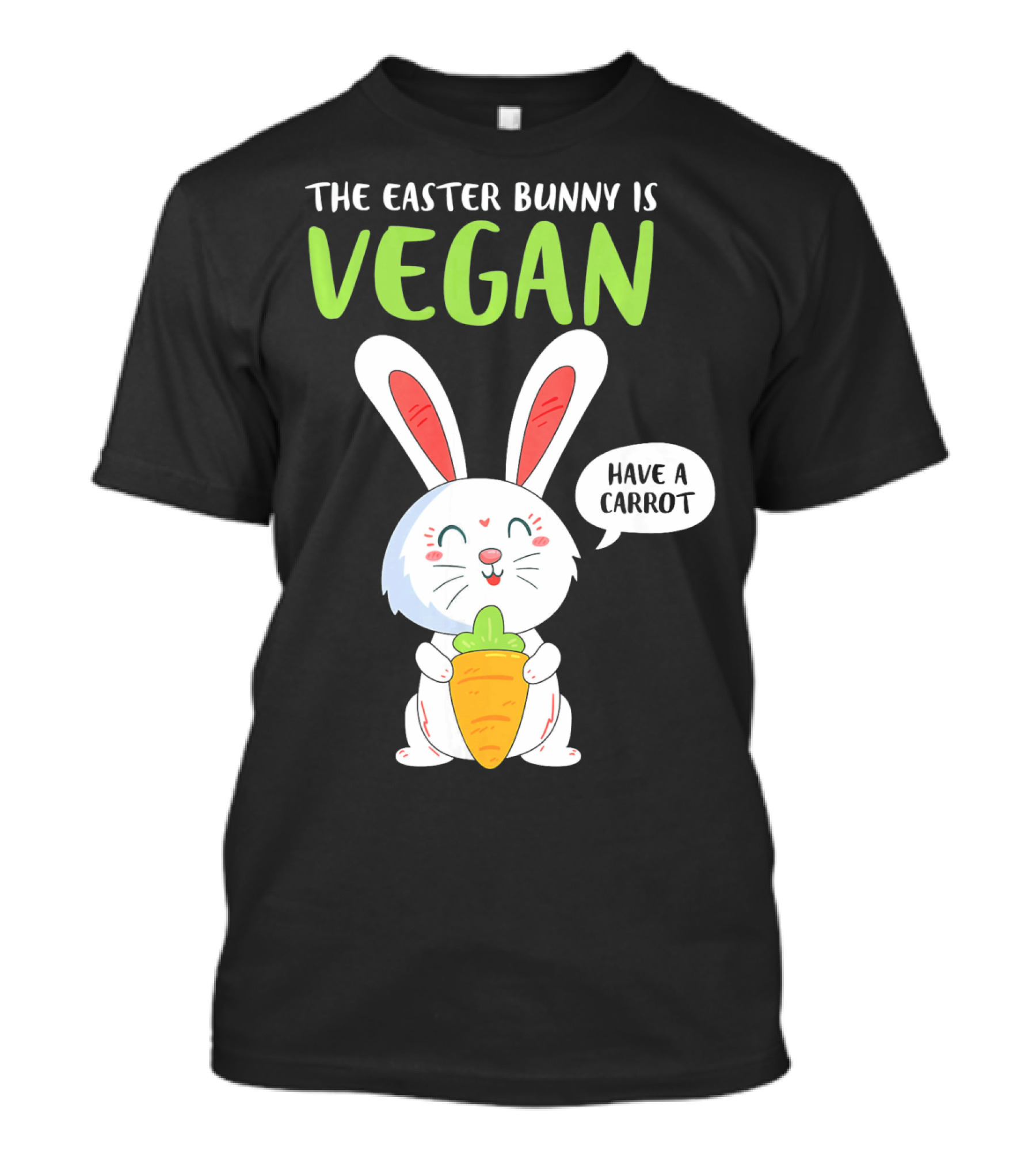 The Easter Bunny Is Vegan Have A Carrot T-Shirt