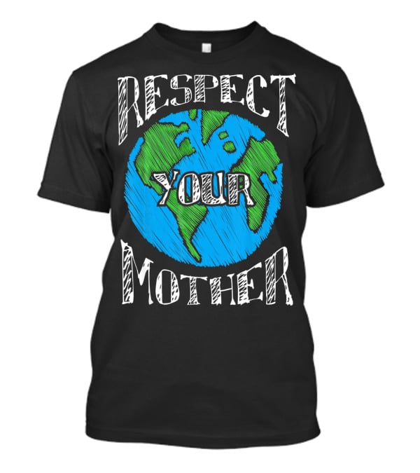 Respect Your Mother Planet Earth T-Shirt
