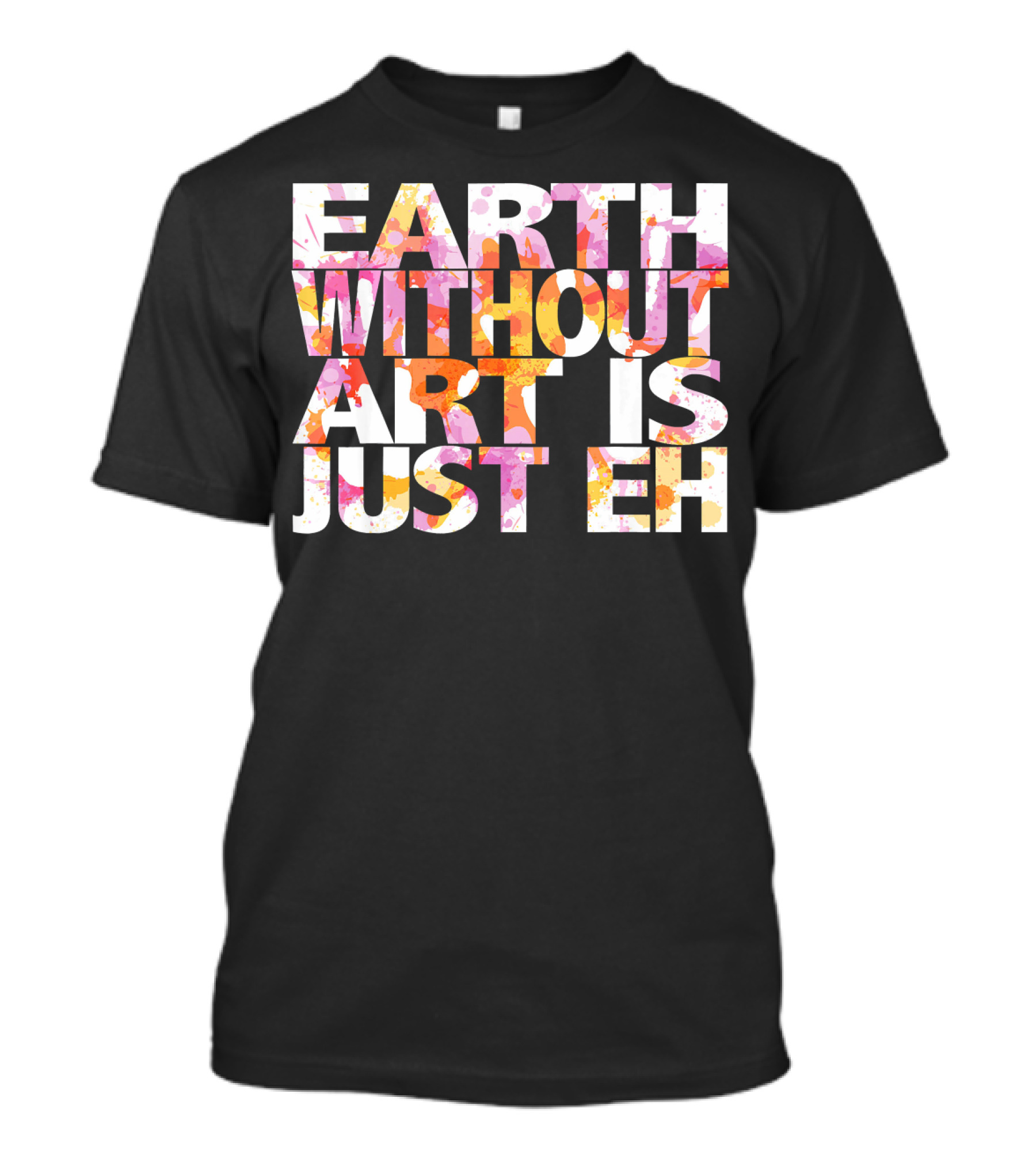Bright Watercolor Earth Without Art Is Just Eh T-Shirt