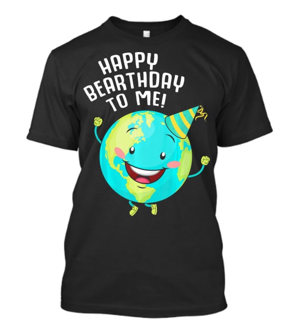 Happy Bearthday To Me Earth Day T-Shirt